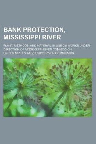 Cover of Bank Protection, Mississippi River; Plant, Methods, and Material in Use on Works Under Direction of Mississippi River Commission