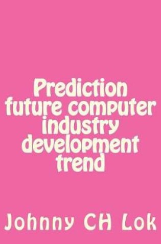 Cover of Prediction future computer industry development trend