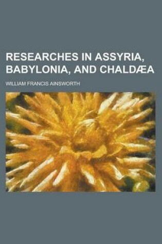 Cover of Researches in Assyria, Babylonia, and Chald a