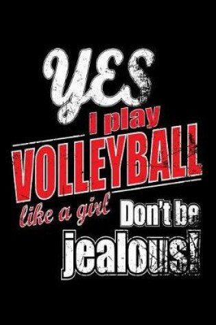 Cover of Yes I Play Volleyball Like A Girl. Don't Be Jealous