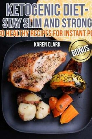 Cover of Ketogenic Diet - Stay Slim and Strong. 30 Healthy Recipes for Instant Pot.