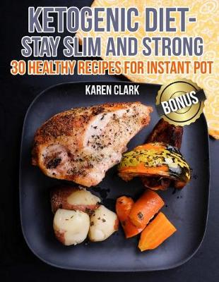 Book cover for Ketogenic Diet - Stay Slim and Strong. 30 Healthy Recipes for Instant Pot.