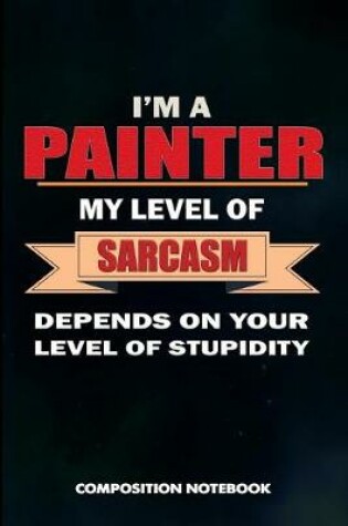 Cover of I Am a Painter My Level of Sarcasm Depends on Your Level of Stupidity