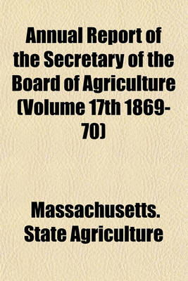 Book cover for Annual Report of the Secretary of the Board of Agriculture (Volume 17th 1869-70)