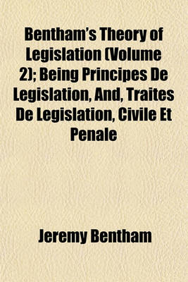 Book cover for Bentham's Theory of Legislation (Volume 2); Being Principes de Legislation, And, Traites de Legislation, Civile Et Penale