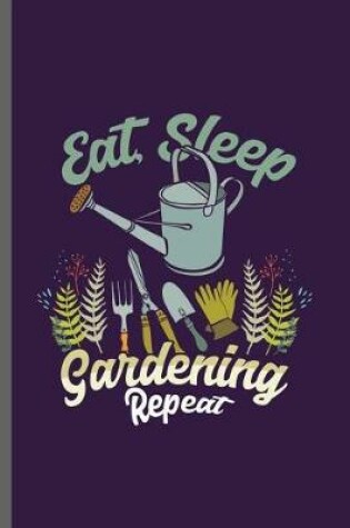 Cover of Eat Sleep Gardening Repeat