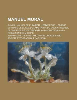 Book cover for Manuel Moral; Suivi Du Manuel de L'Honnete Homme Et de L' Abrege Du Traite de La Paix de L'Ame Par M. Du Moulin