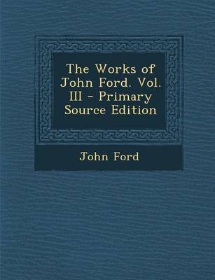 Book cover for The Works of John Ford. Vol. III - Primary Source Edition