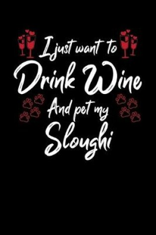 Cover of I Just Want To Drink Wine And Pet My Sloughi