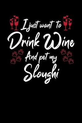 Book cover for I Just Want To Drink Wine And Pet My Sloughi