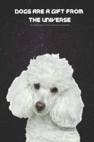 Cover of Dogs Are a Gift from the Universe Lined Composition Notebook with 100 Quotes about Man's Best Friend Standard Poodle Ed.