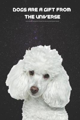 Book cover for Dogs Are a Gift from the Universe Lined Composition Notebook with 100 Quotes about Man's Best Friend Standard Poodle Ed.