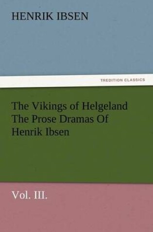 Cover of The Vikings of Helgeland the Prose Dramas of Henrik Ibsen, Vol. III.