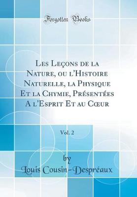 Book cover for Les Leçons de la Nature, ou l'Histoire Naturelle, la Physique Et la Chymie, Présentées A l'Esprit Et au Cur, Vol. 2 (Classic Reprint)