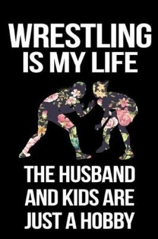 Cover of Wrestling Is My Life the Husband and Kids Are Just a Hobby