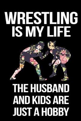 Book cover for Wrestling Is My Life the Husband and Kids Are Just a Hobby