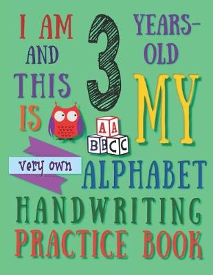 Book cover for I Am 3 Years-Old and This Is My Very Own Alphabet Handwriting Practice Book