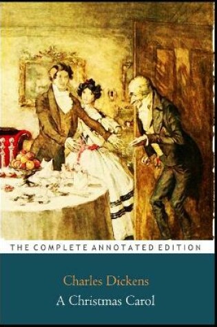 Cover of A Christmas Carol In Prose Being A Ghost Story of Christmas "The Annotated Classic Edition"