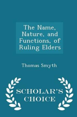 Cover of The Name, Nature, and Functions, of Ruling Elders - Scholar's Choice Edition