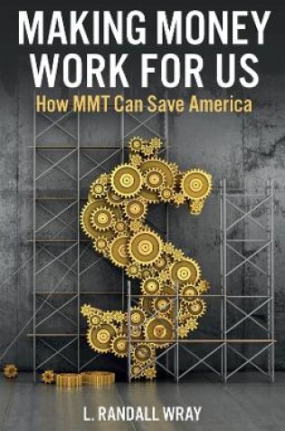 Cover of Making Money Work for Us: How MMT Can Save America