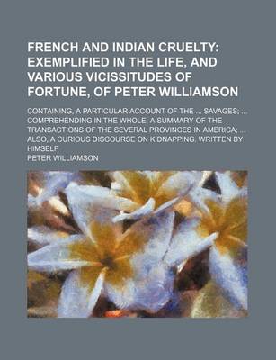 Book cover for French and Indian Cruelty; Exemplified in the Life, and Various Vicissitudes of Fortune, of Peter Williamson. Containing, a Particular Account of the Savages Comprehending in the Whole, a Summary of the Transactions of the Several Provinces in America