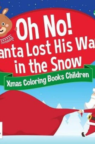 Cover of Oh No! Santa Lost His Way in the Snow Xmas Coloring Books Children