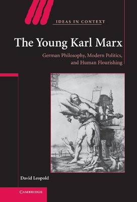 Cover of Young Karl Marx, The: German Philosophy, Modern Politics, and Human Flourishing. Ideas in Context