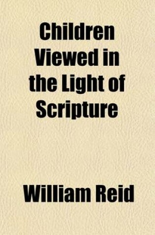 Cover of Children Viewed in the Light of Scripture