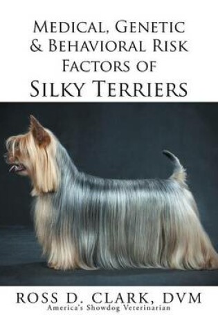 Cover of Medical, Genetic & Behavioral Risk Factors of Silky Terriers