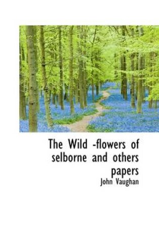 Cover of The Wild -Flowers of Selborne and Others Papers