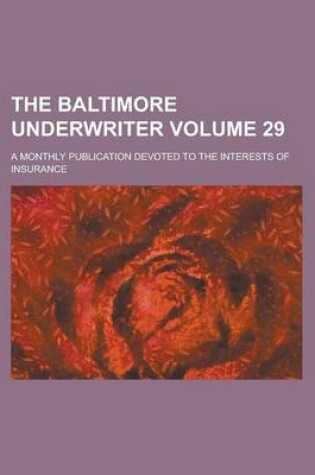 Cover of The Baltimore Underwriter; A Monthly Publication Devoted to the Interests of Insurance Volume 29