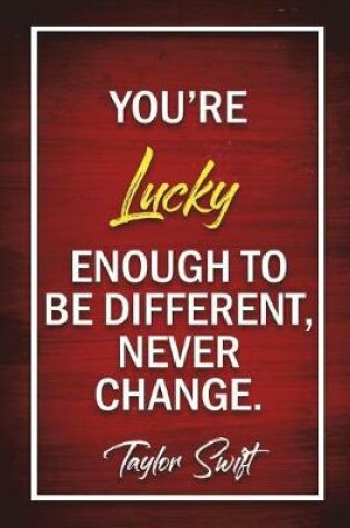 Cover of Your Lucky Enough To Be Different, Never Change - Taylor Swift