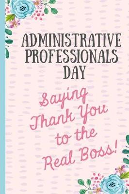 Book cover for Administrative Professionals Day Saying Thank You to The Real Boss!