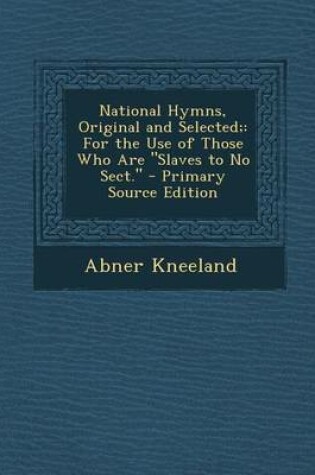 Cover of National Hymns, Original and Selected; For the Use of Those Who Are Slaves to No Sect.