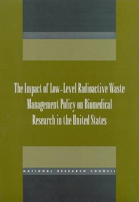 Book cover for The Impact of Low-Level Radioactive Waste Management Policy on Biomedical Research in the United States