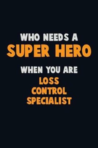 Cover of Who Need A SUPER HERO, When You Are Loss Control Specialist