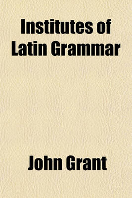 Book cover for Institutes of Latin Grammar