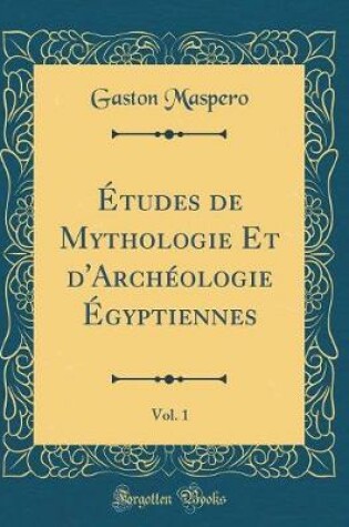 Cover of Études de Mythologie Et d'Archéologie Égyptiennes, Vol. 1 (Classic Reprint)