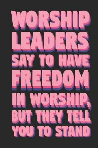 Cover of Worship Leaders Say to Have Freedom in Worship, But They Tell You to Stand