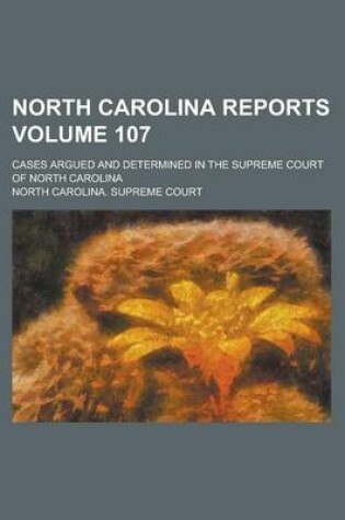 Cover of North Carolina Reports; Cases Argued and Determined in the Supreme Court of North Carolina Volume 107