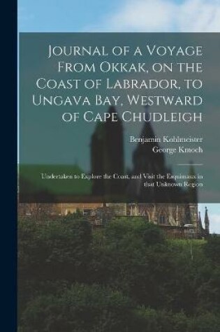 Cover of Journal of a Voyage From Okkak, on the Coast of Labrador, to Ungava Bay, Westward of Cape Chudleigh [microform]