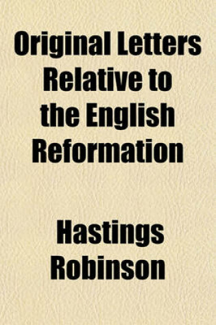 Cover of Original Letters Relative to the English Reformation Volume 2; Written During the Reigns of King Henry VIII, King Edward VI, and Queen Mary