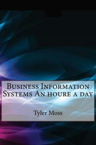 Cover of Business Information Systems an Houre a Day