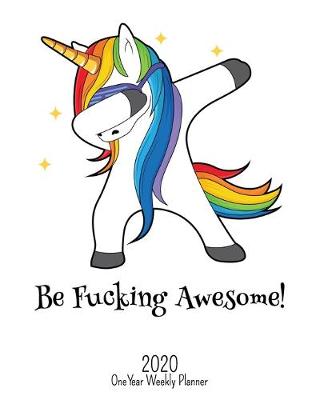 Cover of Be Fucking Awesome - 2020 One Year Weekly Planner