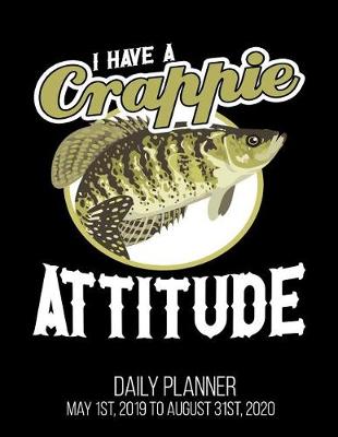Book cover for I Have A Crappie Attitude Daily Planner May 1st, 2019 to August 31st, 2020