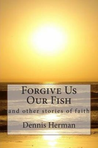 Cover of Forgive Us Our Fish