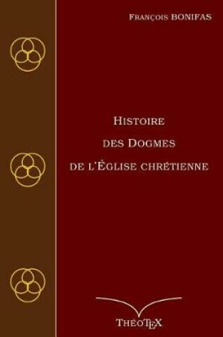 Cover of Histoire des Dogmes de l'Eglise Chretienne