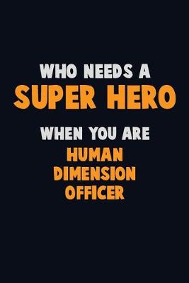 Book cover for Who Need A SUPER HERO, When You Are Human Dimension Officer