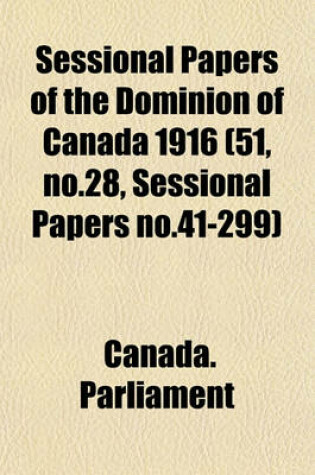 Cover of Sessional Papers of the Dominion of Canada 1916 (51, No.28, Sessional Papers No.41-299)