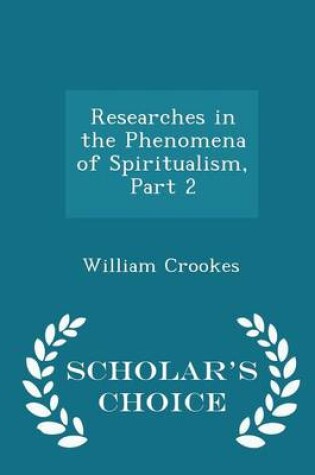 Cover of Researches in the Phenomena of Spiritualism, Part 2 - Scholar's Choice Edition